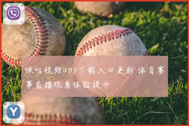咪咕视频app下载入口更新 体育赛事直播观看体验提升