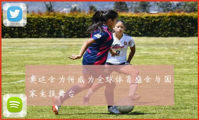 奥运会为何成为全球体育盛会与国家竞技舞台