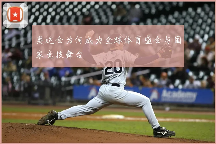 奥运会为何成为全球体育盛会与国家竞技舞台
